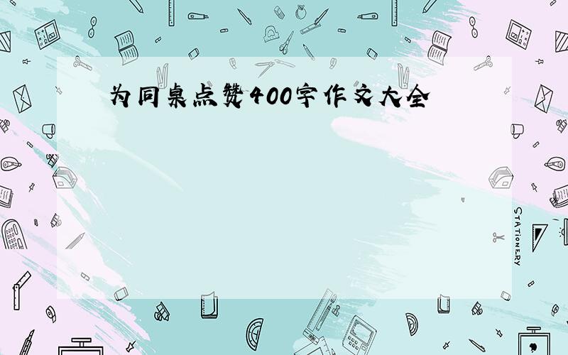 为同桌点赞400字作文大全