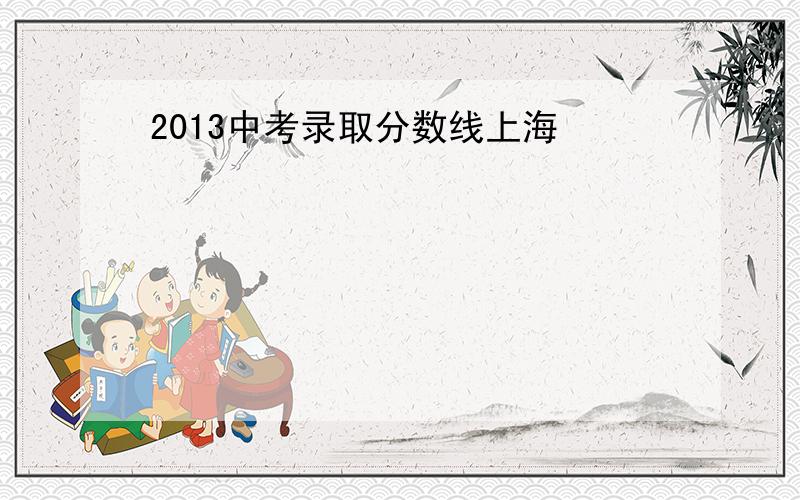 2013中考录取分数线上海