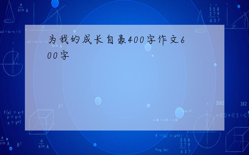 为我的成长自豪400字作文600字