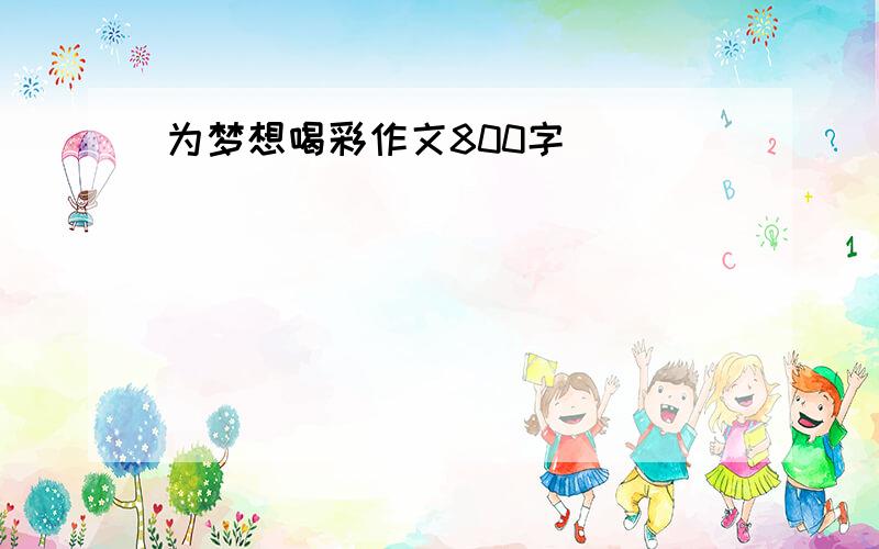 为梦想喝彩作文800字