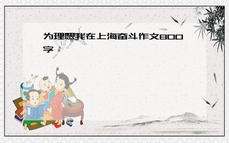 为理想我在上海奋斗作文800字