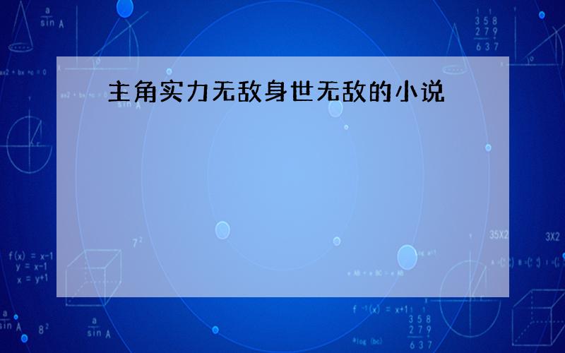 主角实力无敌身世无敌的小说