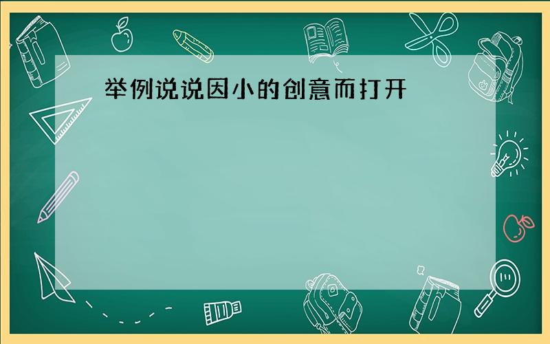 举例说说因小的创意而打开