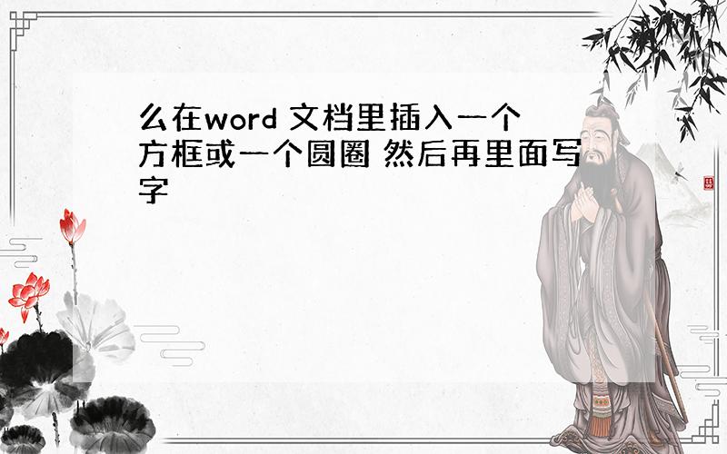 么在word 文档里插入一个方框或一个圆圈 然后再里面写字