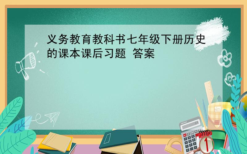 义务教育教科书七年级下册历史的课本课后习题 答案