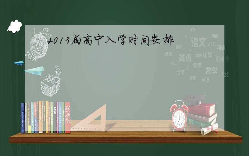 2013届高中入学时间安排