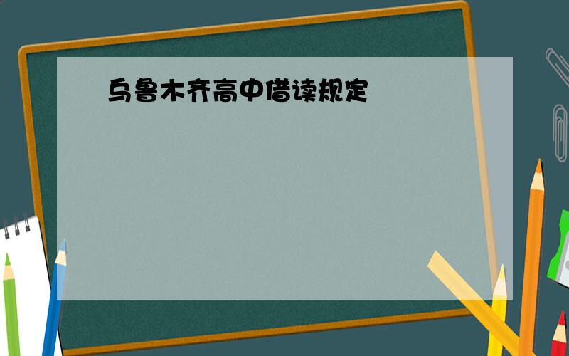 乌鲁木齐高中借读规定