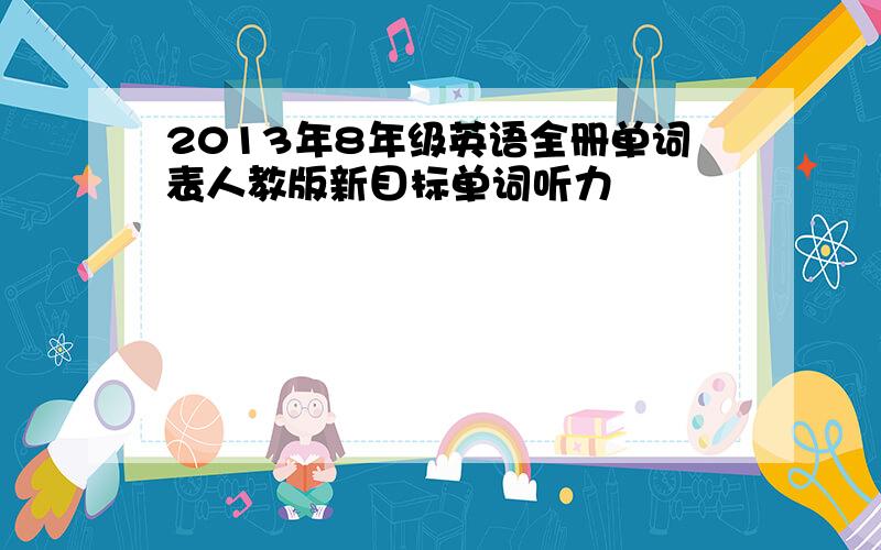 2013年8年级英语全册单词表人教版新目标单词听力