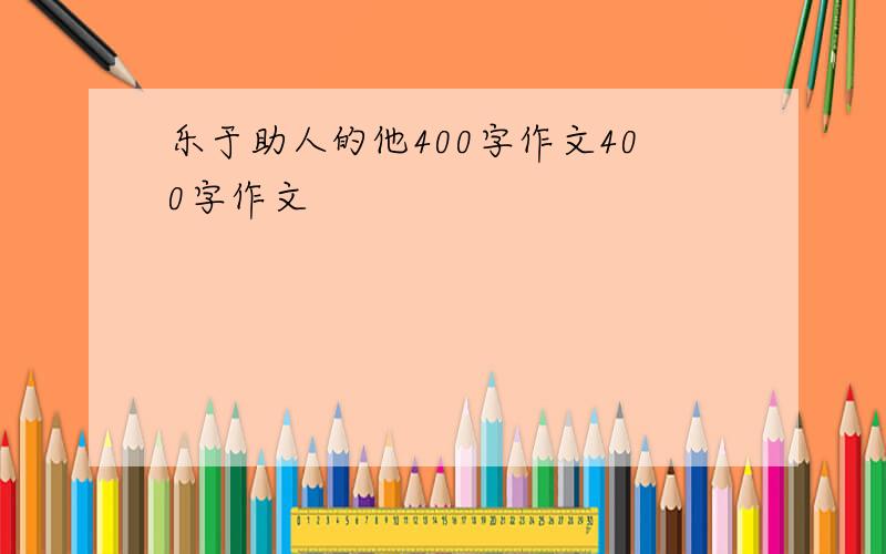 乐于助人的他400字作文400字作文