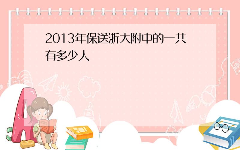 2013年保送浙大附中的一共有多少人