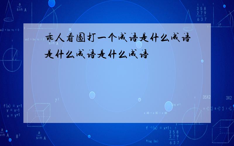 乖人看图打一个成语是什么成语是什么成语是什么成语