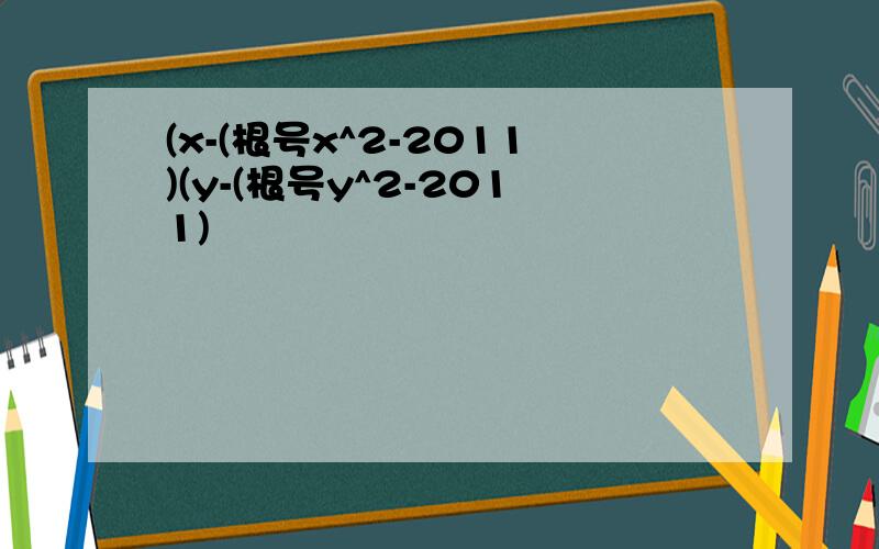 (x-(根号x^2-2011)(y-(根号y^2-2011)