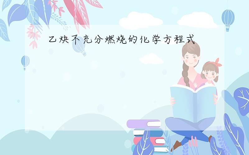 乙炔不充分燃烧的化学方程式