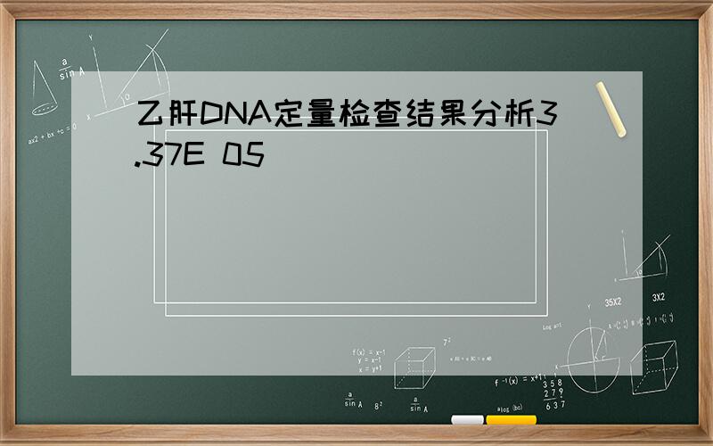 乙肝DNA定量检查结果分析3.37E 05