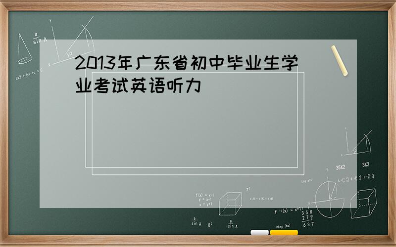 2013年广东省初中毕业生学业考试英语听力