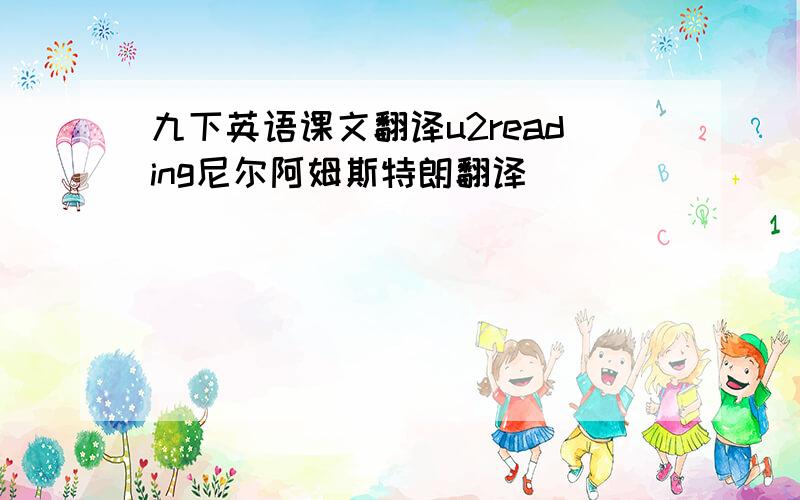 九下英语课文翻译u2reading尼尔阿姆斯特朗翻译