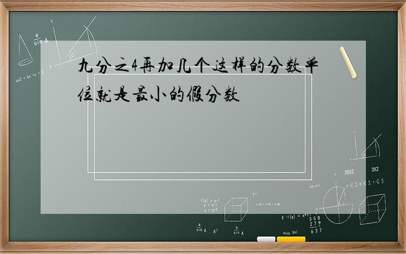 九分之4再加几个这样的分数单位就是最小的假分数