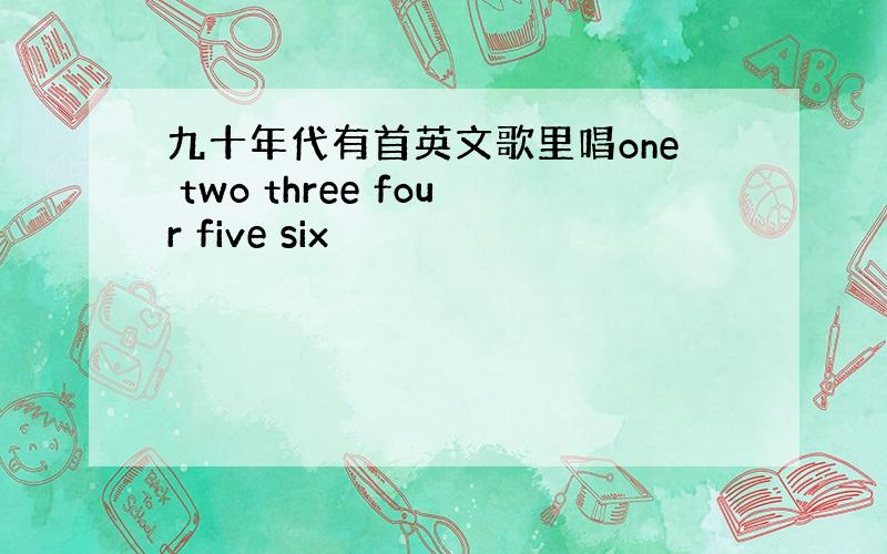 九十年代有首英文歌里唱one two three four five six