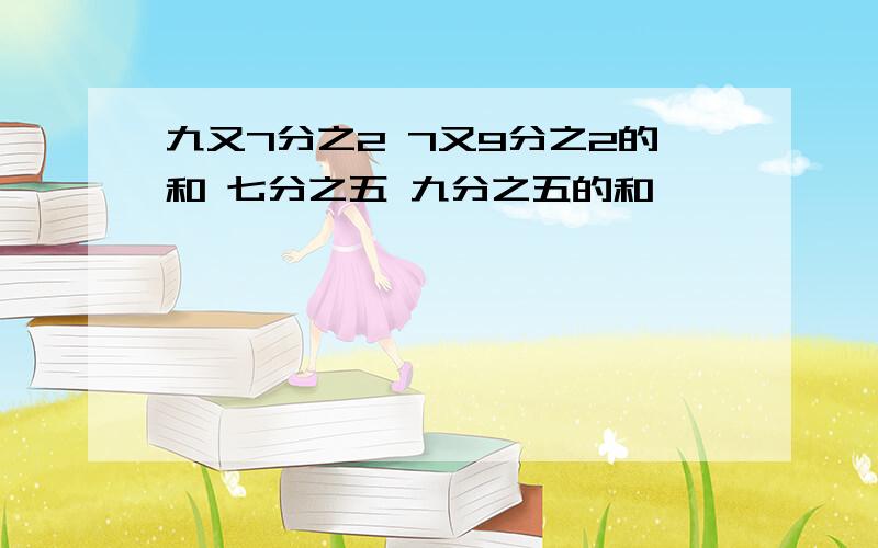 九又7分之2 7又9分之2的和 七分之五 九分之五的和