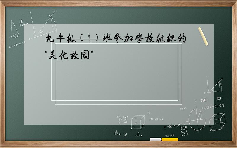 九年级(1)班参加学校组织的"美化校园"