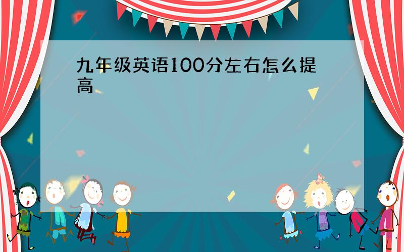 九年级英语100分左右怎么提高