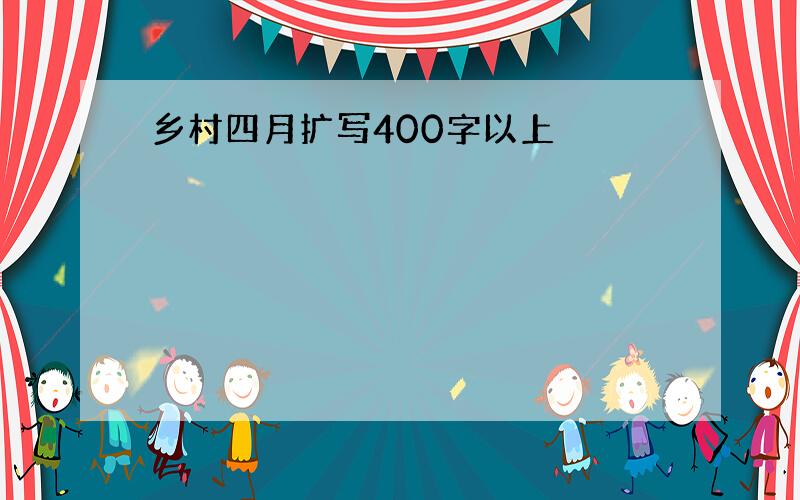 乡村四月扩写400字以上