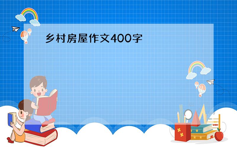 乡村房屋作文400字