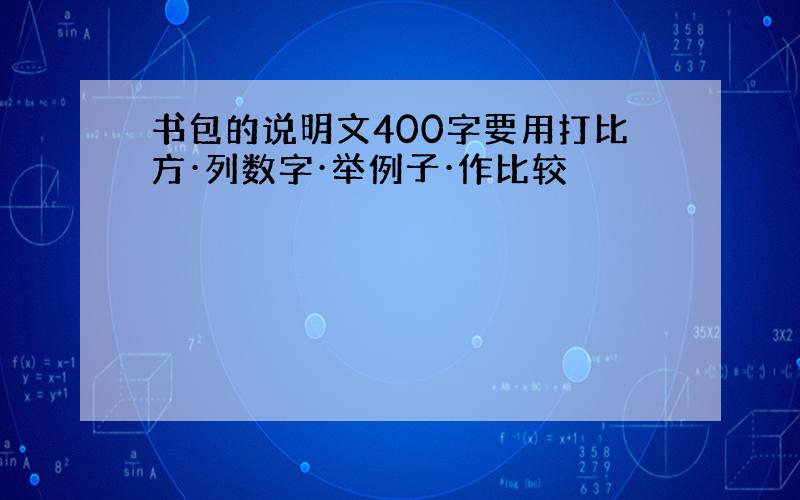 书包的说明文400字要用打比方·列数字·举例子·作比较