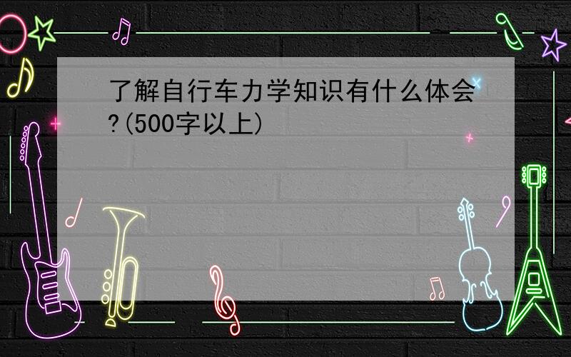 了解自行车力学知识有什么体会?(500字以上)