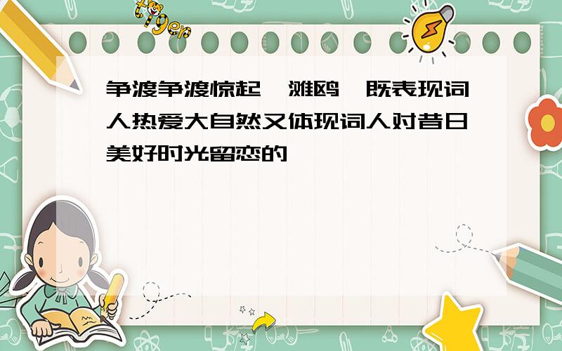 争渡争渡惊起一滩鸥鹭既表现词人热爱大自然又体现词人对昔日美好时光留恋的