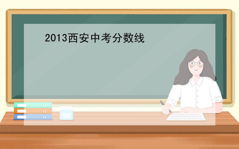 2013西安中考分数线