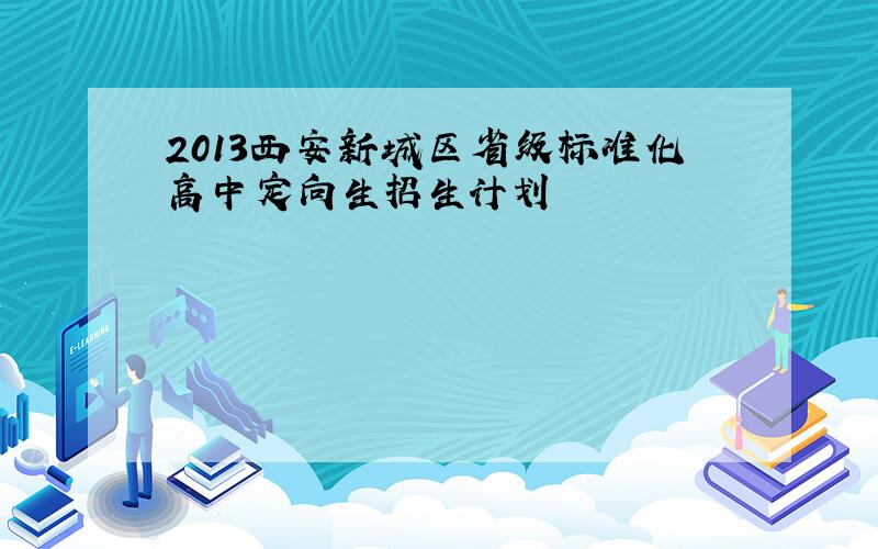 2013西安新城区省级标准化高中定向生招生计划