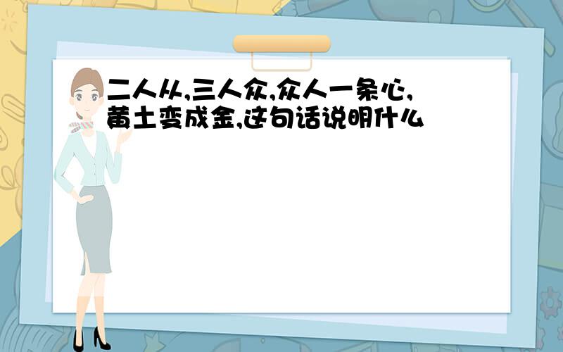 二人从,三人众,众人一条心,黄土变成金,这句话说明什么