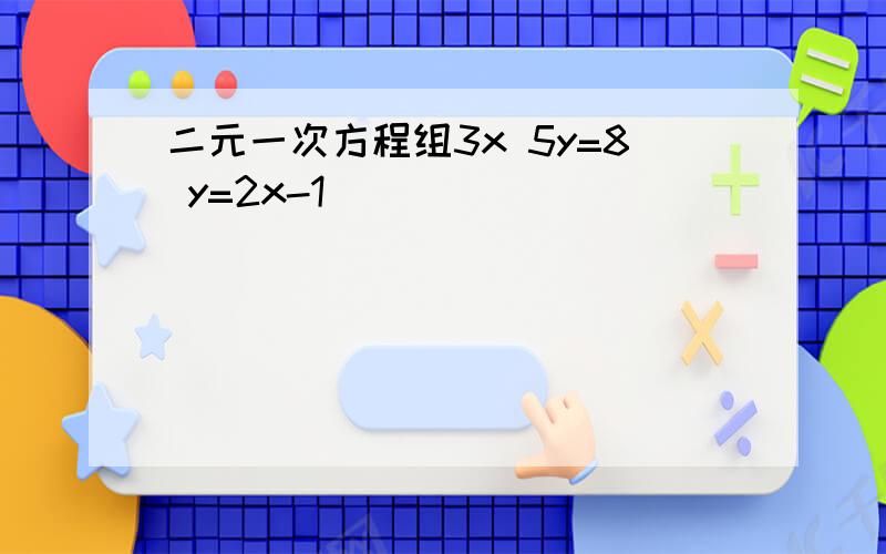 二元一次方程组3x 5y=8 y=2x-1