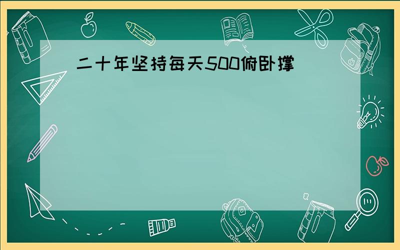 二十年坚持每天500俯卧撑