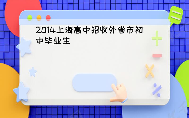 2014上海高中招收外省市初中毕业生