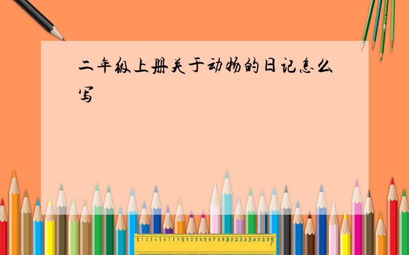 二年级上册关于动物的日记怎么写