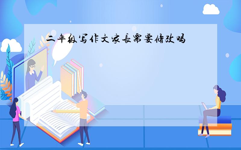 二年级写作文家长需要修改吗