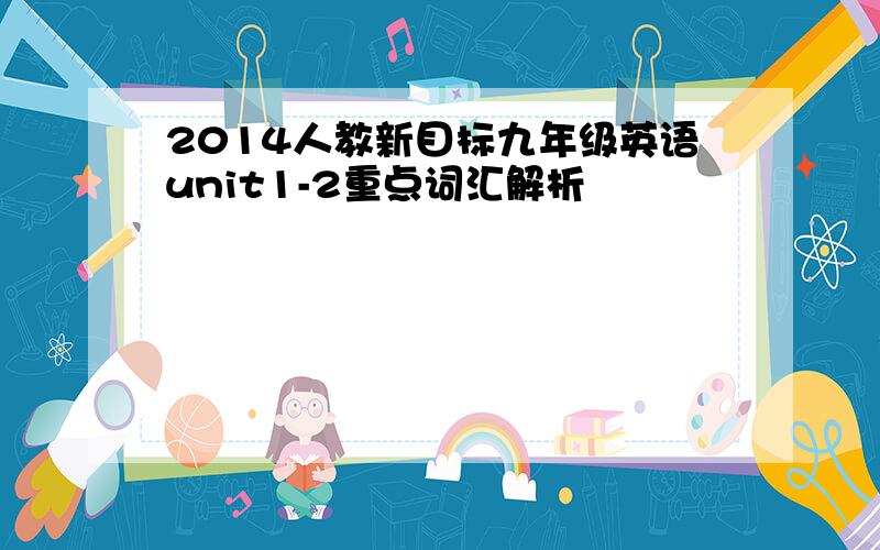 2014人教新目标九年级英语unit1-2重点词汇解析