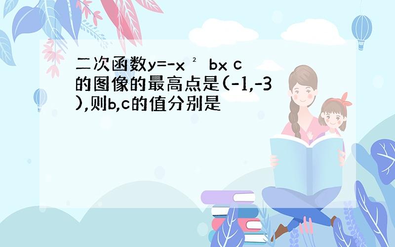 二次函数y=-x² bx c的图像的最高点是(-1,-3),则b,c的值分别是