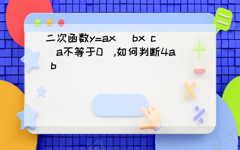 二次函数y=ax^ bx c(a不等于0),如何判断4a b