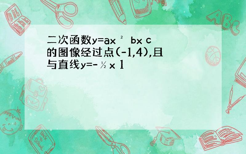 二次函数y=ax² bx c的图像经过点(-1,4),且与直线y=-½x 1