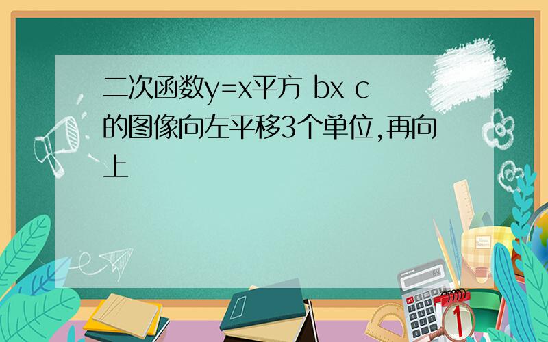 二次函数y=x平方 bx c的图像向左平移3个单位,再向上