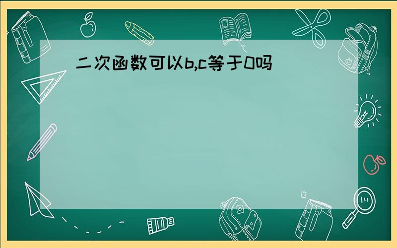 二次函数可以b,c等于0吗