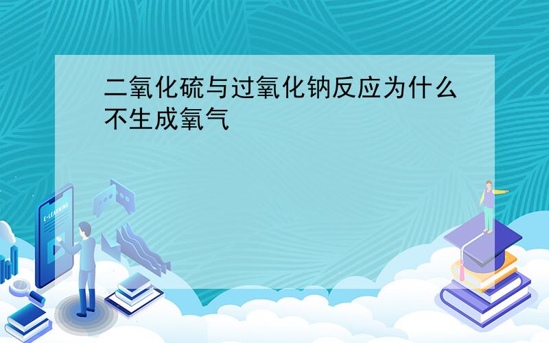 二氧化硫与过氧化钠反应为什么不生成氧气