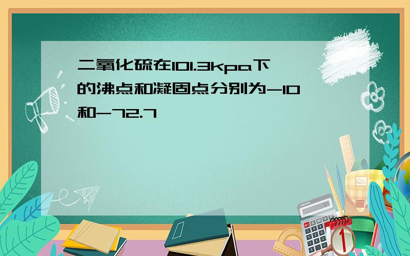 二氧化硫在101.3kpa下的沸点和凝固点分别为-10℃和-72.7℃