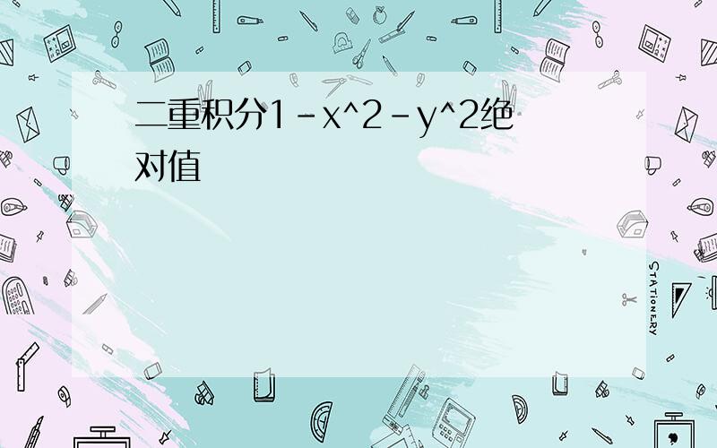 二重积分1-x^2-y^2绝对值