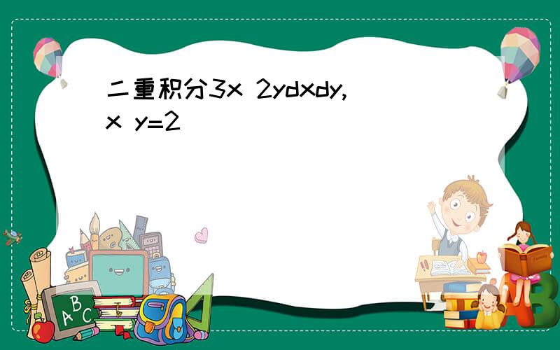 二重积分3x 2ydxdy,x y=2