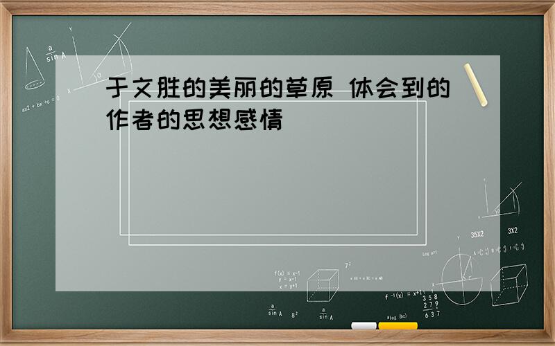 于文胜的美丽的草原 体会到的作者的思想感情