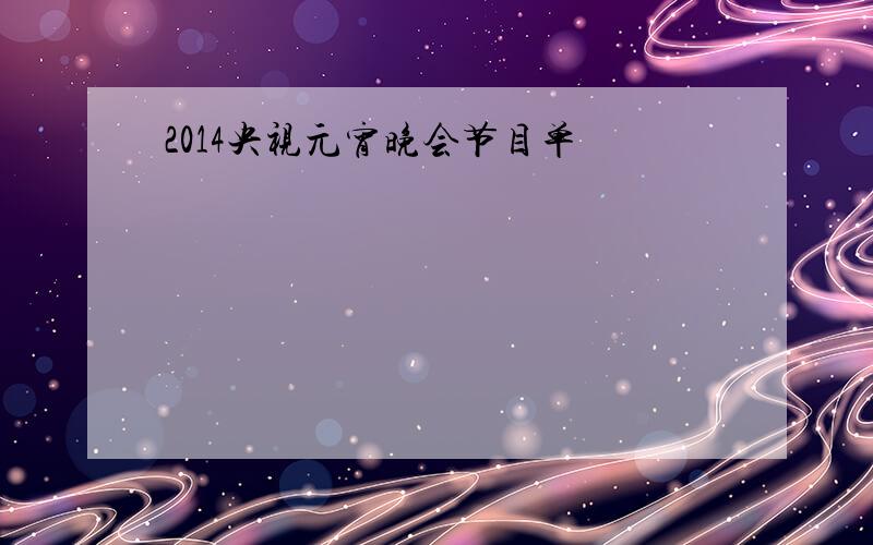 2014央视元宵晚会节目单